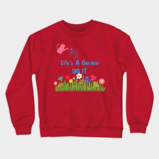 Life's A Garden, Dig It Crewneck Sweatshirt